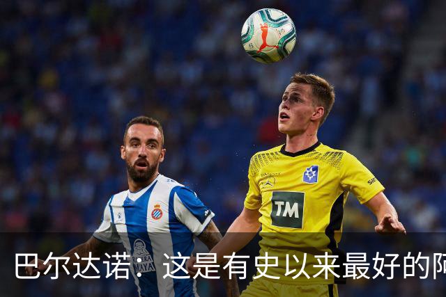 巴尔达诺：这是有史以来最好的阿根廷 梅西走着踢球没人拦得住他